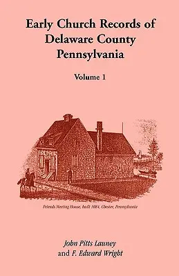 Documenti della prima chiesa della contea di Delaware, Pennsylvania, Volume 1 - Early Church Records of Delaware County, Pennsylvania, Volume 1