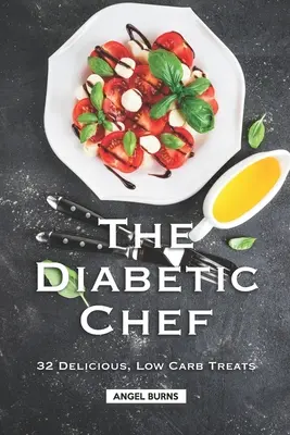 Lo chef diabetico: 32 deliziose ricette a basso contenuto di carboidrati - The Diabetic Chef: 32 Delicious, Low Carb Treats