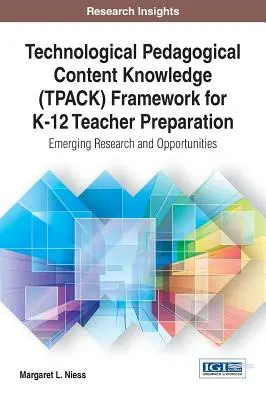 Quadro di riferimento della conoscenza dei contenuti pedagogici tecnologici (TPACK) per la preparazione degli insegnanti K-12: Ricerca emergente e opportunità - Technological Pedagogical Content Knowledge (TPACK) Framework for K-12 Teacher Preparation: Emerging Research and Opportunities