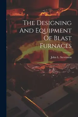 La progettazione e l'equipaggiamento degli altiforni - The Designing And Equipment Of Blast Furnaces