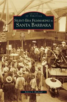 La cinematografia dell'epoca del muto a Santa Barbara - Silent-Era Filmmaking in Santa Barbara