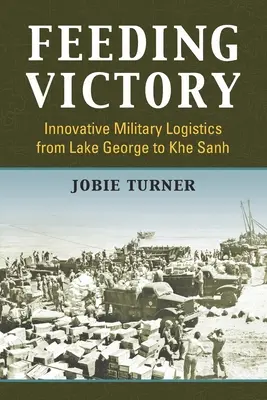 Nutrire la vittoria: Logistica militare innovativa da Lake George a Khe Sanh - Feeding Victory: Innovative Military Logistics from Lake George to Khe Sanh