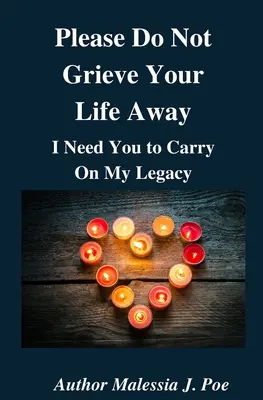 Per favore, non soffrire per la tua vita, ho bisogno di te per portare avanti la mia eredità - Please Do Not Grieve Your Life Away, I Need You To Carry On My Legacy
