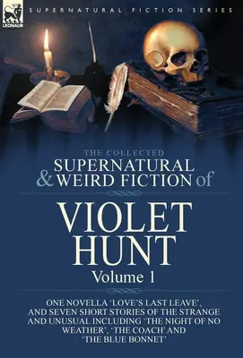 La raccolta di narrativa soprannaturale e strana di Violet Hunt: Volume 1: Una novella, “L'ultimo congedo dell'amore”, e sette storie brevi di natura strana e insolita. - The Collected Supernatural and Weird Fiction of Violet Hunt: Volume 1: One Novella 'Love's Last Leave', and Seven Short Stories of the Strange and Unu
