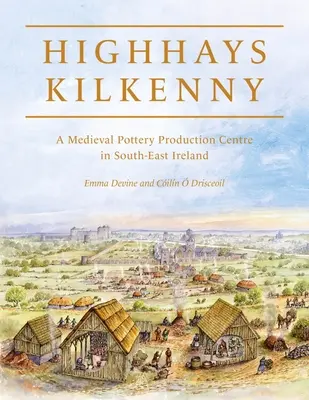 Highhays, Kilkenny: un centro di produzione di ceramica medievale nel sud-est dell'Irlanda - Highhays, Kilkenny: A Medieval Pottery Production Centre in South-East Ireland