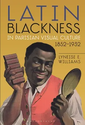 Il nero latino nella cultura visiva parigina, 1852-1932 - Latin Blackness in Parisian Visual Culture, 1852-1932