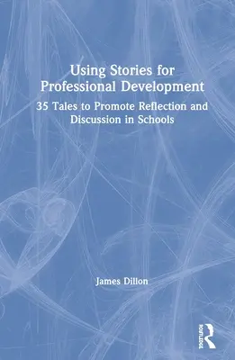 Menggunakan Cerita untuk Pengembangan Profesi: 35 Kisah untuk Mendorong Refleksi dan Diskusi di Sekolah - Using Stories for Professional Development: 35 Tales to Promote Reflection and Discussion in Schools