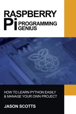 Raspberry Pi: Guida al Raspberry Pi su Python e alla programmazione di progetti in semplici passi - Raspberry Pi: Raspberry Pi Guide On Python & Projects Programming In Easy Steps