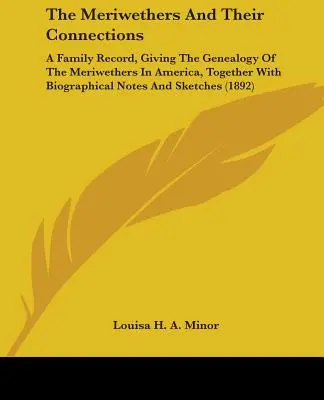 I Meriwethers e i loro legami: Una documentazione di famiglia, con la genealogia dei Meriwethers in America, insieme a note biografiche e schizzi. - The Meriwethers and Their Connections: A Family Record, Giving the Genealogy of the Meriwethers in America, Together with Biographical Notes and Sketc