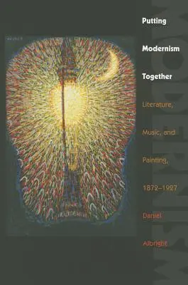 Mettere insieme il modernismo: Letteratura, musica e pittura, 1872-1927 - Putting Modernism Together: Literature, Music, and Painting, 1872-1927