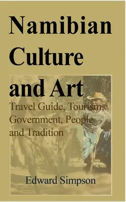 Cultura e arte della Namibia: Guida di viaggio, turismo, governo, popolo e tradizioni - Namibian Culture and Art: Travel Guide, Tourism, Government, People and Tradition