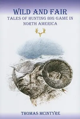 Selvaggio e giusto: Racconti di caccia grossa in Nord America - Wild And Fair: Tales of Hunting Big Game in North America