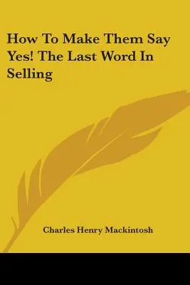 Come fargli dire di sì! L'ultima parola nella vendita - How to Make Them Say Yes! the Last Word in Selling