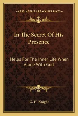 Nel segreto della Sua presenza: Aiuti per la vita interiore quando si è soli con Dio - In The Secret Of His Presence: Helps For The Inner Life When Alone With God