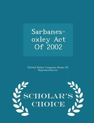 La legge Sarbanes-Oxley del 2002 - Edizione a scelta dello studioso - Sarbanes-Oxley Act of 2002 - Scholar's Choice Edition