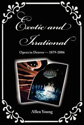 Esotico e irrazionale: Opera a Denver-1879-2006 - Exotic and Irrational: Opera in Denver-1879-2006