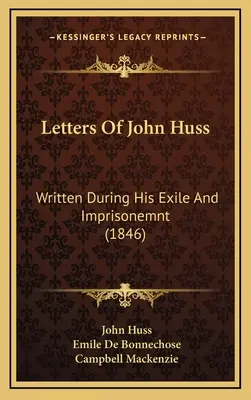 Lettere di Giovanni Huss: Scritte durante l'esilio e la prigionia (1846) - Letters Of John Huss: Written During His Exile And Imprisonemnt (1846)