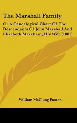 La famiglia Marshall: O un diagramma genealogico dei discendenti di John Marshall e di Elizabeth Markham, sua moglie (1885) - The Marshall Family: Or A Genealogical Chart Of The Descendants Of John Marshall And Elizabeth Markham, His Wife (1885)