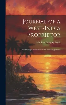 Diario di un proprietario dell'India occidentale: Tenuto durante una residenza nell'isola di Giamaica - Journal of a West-India Proprietor: Kept During a Residence in the Island of Jamaica
