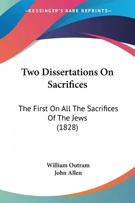 Due dissertazioni sui sacrifici: La prima su tutti i sacrifici degli ebrei (1828) - Two Dissertations On Sacrifices: The First On All The Sacrifices Of The Jews (1828)