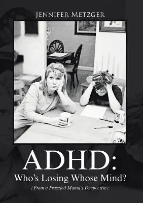 ADHD: Chi sta perdendo la testa? (Dal punto di vista di una mamma agitata) - ADHD: Who's Losing Whose Mind? (From a Frazzled Mama's Perspective)