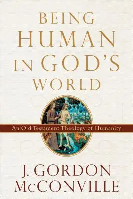 Essere umani nel mondo di Dio: Una teologia dell'umanità nell'Antico Testamento - Being Human in God's World: An Old Testament Theology of Humanity