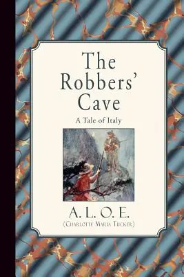 La grotta dei ladri: Un racconto dell'Italia (A. L. O. E. (Charlotte Maria Tucker)) - The Robbers' Cave: A Tale of Italy (A. L. O. E. (Charlotte Maria Tucker))