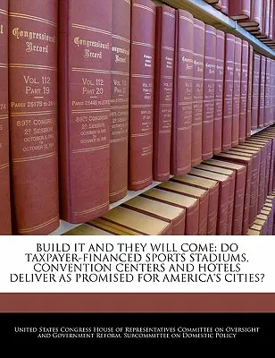 Costruisci e verranno: Gli stadi sportivi, i centri congressi e gli alberghi finanziati dai contribuenti mantengono le promesse delle città americane? - Build It and They Will Come: Do Taxpayer-Financed Sports Stadiums, Convention Centers and Hotels Deliver as Promised for America's Cities?