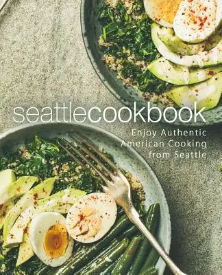 Ricettario di Seattle: Godetevi l'autentica cucina americana di Seattle (2a edizione) - Seattle Cookbook: Enjoy Authentic American Cooking from Seattle (2nd Edition)