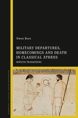 Partenze militari, rientri e morte nell'Atene classica: Le transizioni degli opliti - Military Departures, Homecomings and Death in Classical Athens: Hoplite Transitions