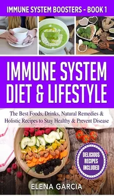 Dieta e stile di vita per il sistema immunitario: I migliori alimenti, bevande, rimedi naturali e ricette olistiche per mantenersi in salute e prevenire le malattie - Immune System Diet & Lifestyle: The Best Foods, Drinks, Natural Remedies & Holistic Recipes to Stay Healthy & Prevent Disease