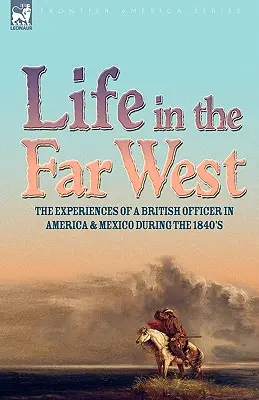 Vita nel Far West: le esperienze di un ufficiale britannico in America e in Messico negli anni Quaranta dell'Ottocento - Life in the Far West: the experiences of a British Officer in America and Mexico During the 1840s