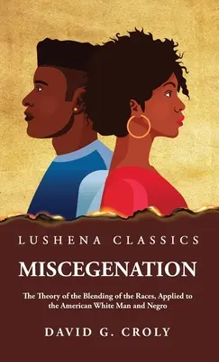 Miscegenation La teoria della mescolanza delle razze, applicata all'uomo bianco e al negro americano di David G. Croly - Miscegenation The Theory of the Blending of the Races, Applied to the American White Man and Negro by David G. Croly