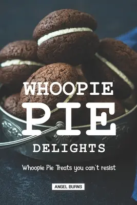 Delizie di torta Whoopie: Dolci a cui non si può resistere - Whoopie Pie Delights: Whoopie Pie Treats You Can't Resist