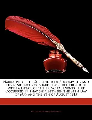 Narrazione della resa di Buonaparte e della sua permanenza a bordo della S.M.S. Bellerophon: Con un dettaglio dei principali eventi accaduti in quel periodo. - Narrative of the Surrender of Buonaparte, and His Residence on Board H.M.S. Bellerophon: With a Detail of the Principal Events That Occurred in That S