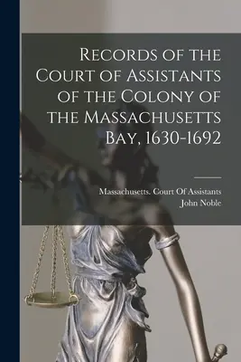 Registri della Corte degli Assistenti della Colonia della Baia del Massachusetts, 1630-1692 - Records of the Court of Assistants of the Colony of the Massachusetts Bay, 1630-1692