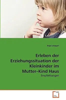 Erleben der Erziehungssituation der Kleinkinder im Mutter-Kind Haus (La situazione delle emozioni nella casa della madre) - Erleben der Erziehungssituation der Kleinkinder im Mutter-Kind Haus