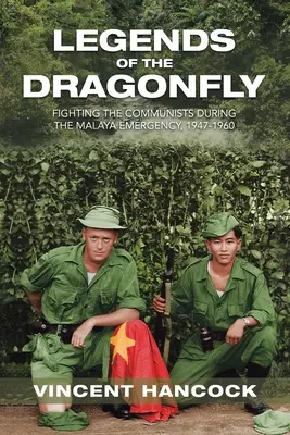 Le leggende della libellula: Combattere i comunisti durante l'emergenza in Malesia, 1947-1960 - Legends of the Dragonfly: Fighting the Communists During the Malaya Emergency, 1947-1960
