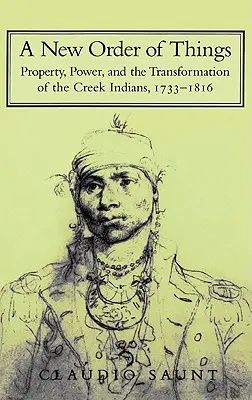 Un nuovo ordine di cose: Proprietà, potere e trasformazione degli indiani Creek, 1733-1816 - A New Order of Things: Property, Power, and the Transformation of the Creek Indians, 1733-1816
