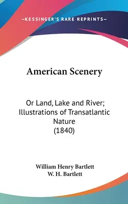 Paesaggi americani: O terra, lago e fiume; illustrazioni della natura transatlantica (1840) - American Scenery: Or Land, Lake and River; Illustrations of Transatlantic Nature (1840)