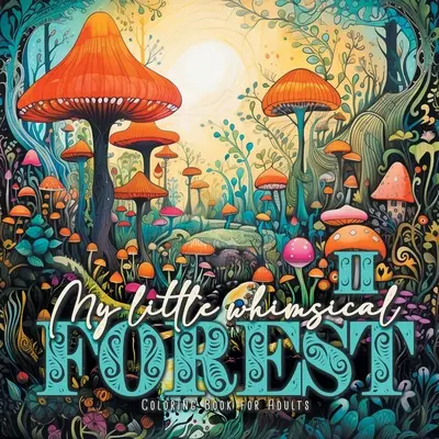 La mia piccola foresta capricciosa Libro da colorare per adulti 2: Libro da colorare fantasy per adulti Libro da colorare artistico Libro da colorare in scala di grigi Foresta magica - My little whimsical Forest Coloring Book for Adults 2: Fantasy Coloring Book for Adults Art Coloring Book Grayscale Magic Forest coloring book