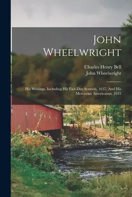 John Wheelwright: i suoi scritti, compreso il suo sermone del giorno di digiuno, 1637, e il suo Mercurius Americanus, 1645 - John Wheelwright: His Writings, Including His Fast-day Sermon, 1637, And His Mercurius Americanus, 1645