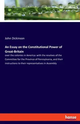 Saggio sul potere costituzionale della Gran Bretagna sulle colonie americane, con le risoluzioni del Comitato per la Provincia di Pennsylvan - An Essay on the Constitutional Power of Great-Britain: over the colonies in America: with the resolves of the Committee for the Province of Pennsylvan