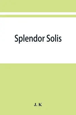 Splendor solis; trattati alchemici di Salomone Trismosin adepto e maestro di paracelso comprendenti 22 immagini allegoriche riprodotte dall'origina - Splendor solis; alchemical treatises of Solomon Trismosin adept and teacher of paracelsus including 22 allegorical picture reproduced from the origina