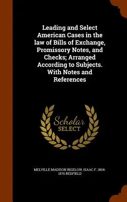 Leading and Select American Cases in the law of Bills of Exchange, Promissory Notes, and Checks; Arranged According to Subjects. Con note e riferimenti. - Leading and Select American Cases in the law of Bills of Exchange, Promissory Notes, and Checks; Arranged According to Subjects. With Notes and Refere