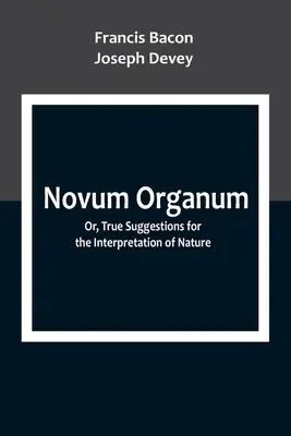 Novum Organum; o, veri suggerimenti per l'interpretazione della natura - Novum Organum; Or, True Suggestions for the Interpretation of Nature