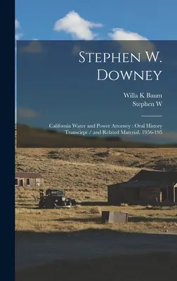 Stephen W. Downey: Procuratore della California per l'acqua e l'energia: Trascrizione della storia orale e materiale relativo, 1956-195 - Stephen W. Downey: California Water and Power Attorney: Oral History Transcirpt / and Related Material, 1956-195