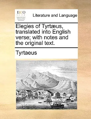 Elegie di Tirteo, tradotte in versi inglesi; con note e testo originale. - Elegies of Tyrtaeus, Translated Into English Verse; With Notes and the Original Text.