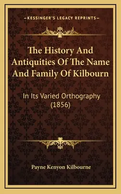 Storia e antichità del nome e della famiglia di Kilbourn: nella sua variegata ortografia (1856) - The History And Antiquities Of The Name And Family Of Kilbourn: In Its Varied Orthography (1856)