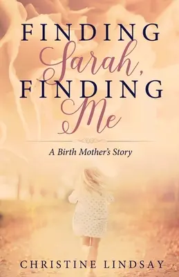 Trovare Sarah, trovare me: la storia di una madre naturale - Finding Sarah, Finding Me: A Birth Mother's Story